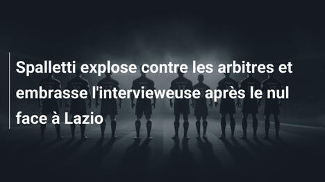 Spalletti explose contre les arbitres et embrasse l'intervieweuse après le nul face à Lazio