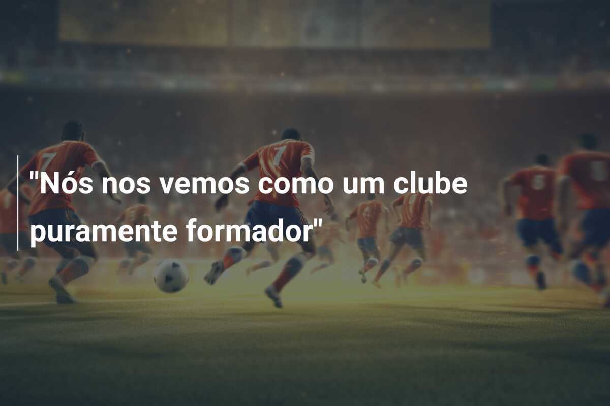 "Nós nos vemos como um clube puramente formador"