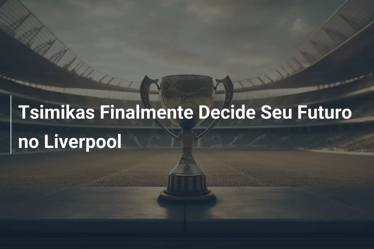 Tsimikas Finalmente Decide Seu Futuro no Liverpool