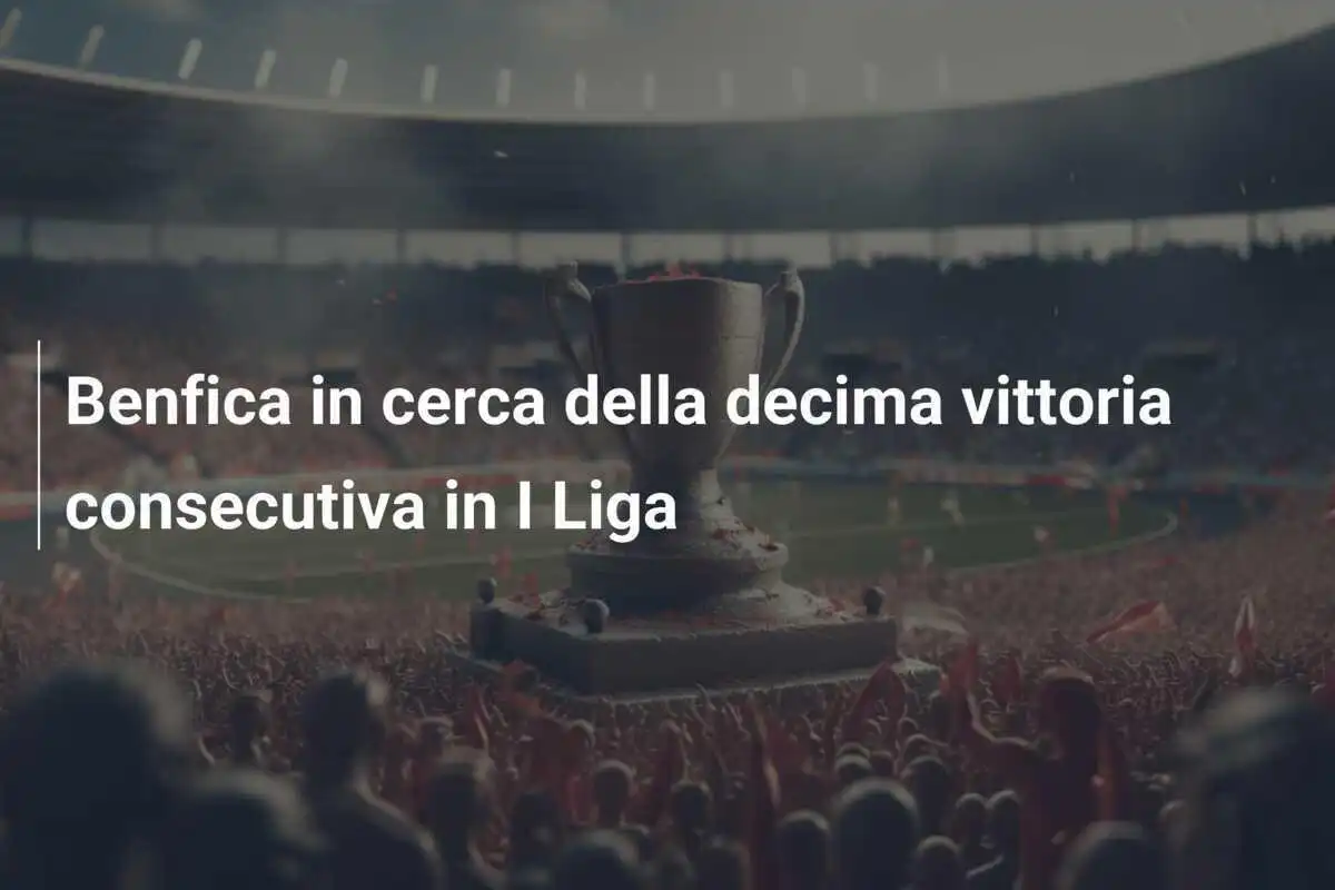 Benfica in cerca della decima vittoria consecutiva in I Liga