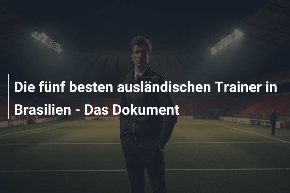 Die fünf besten ausländischen Trainer in Brasilien – Das Dokument