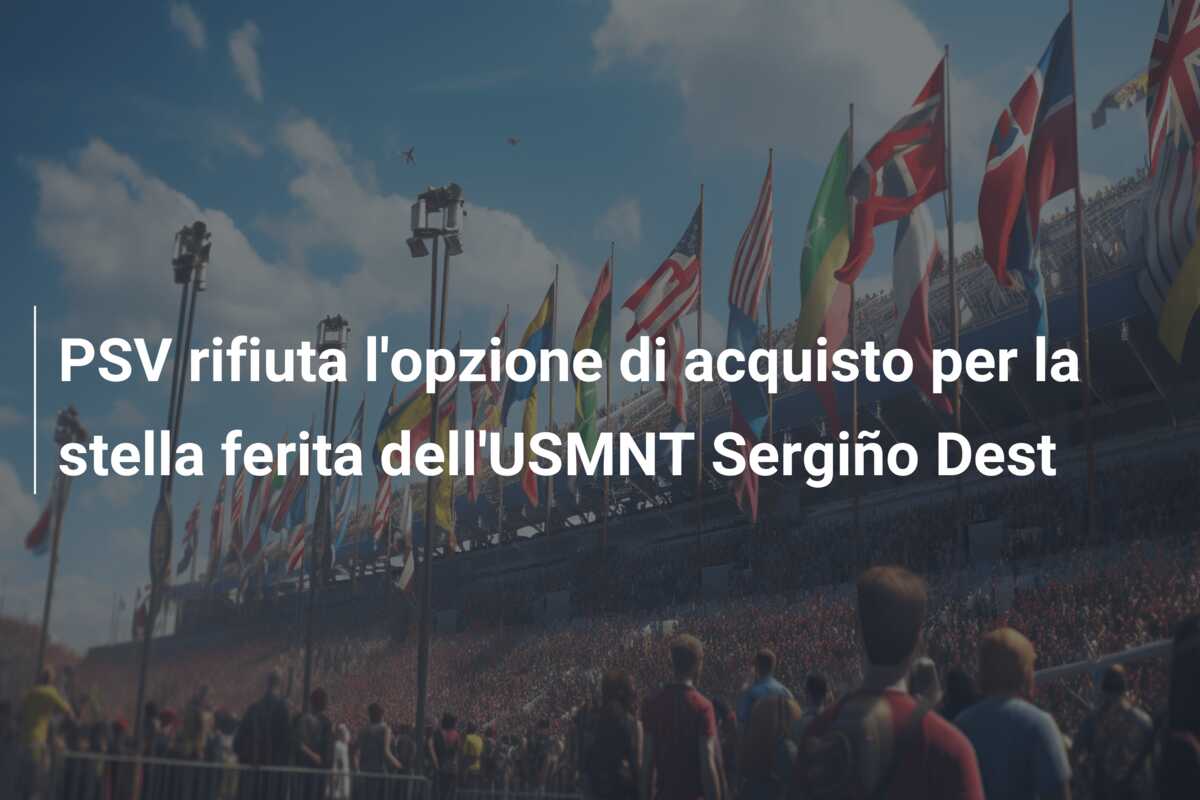 PSV rifiuta l’opzione di acquisto per la stella ferita dell’USMNT Sergiño Dest