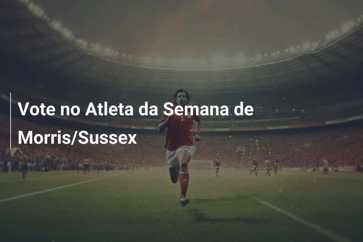 Vote no Atleta da Semana de Morris/Sussex