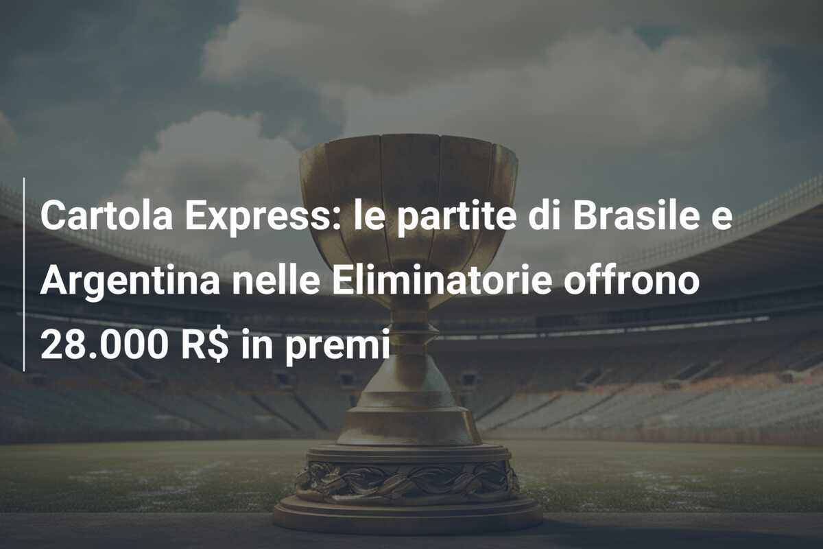 Cartola Express: le partite di Brasile e Argentina nelle Eliminatorie offrono 28.000 R$ in premi