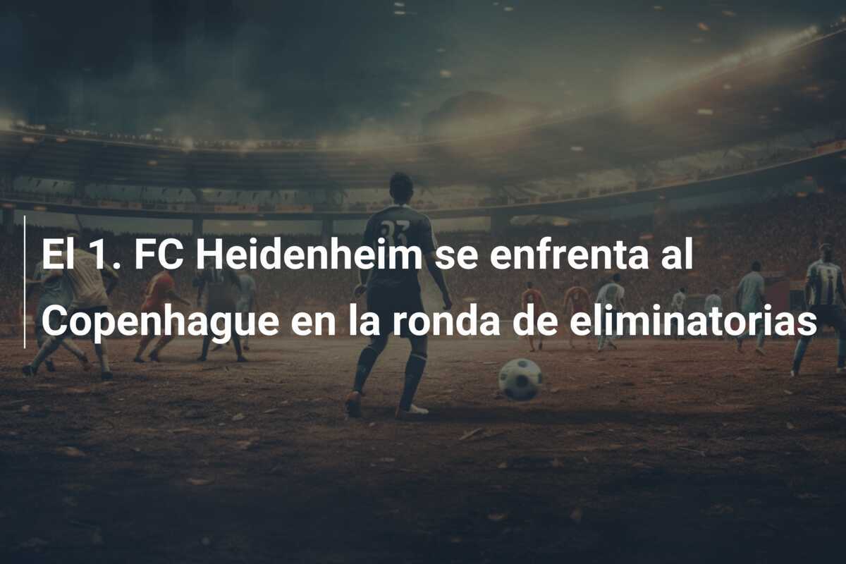El 1. FC Heidenheim se enfrenta al Copenhague en la ronda de eliminatorias