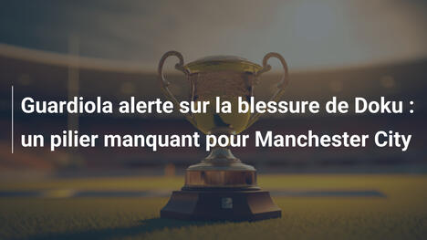 Guardiola alerte sur la blessure de Doku : un pilier manquant pour Manchester City