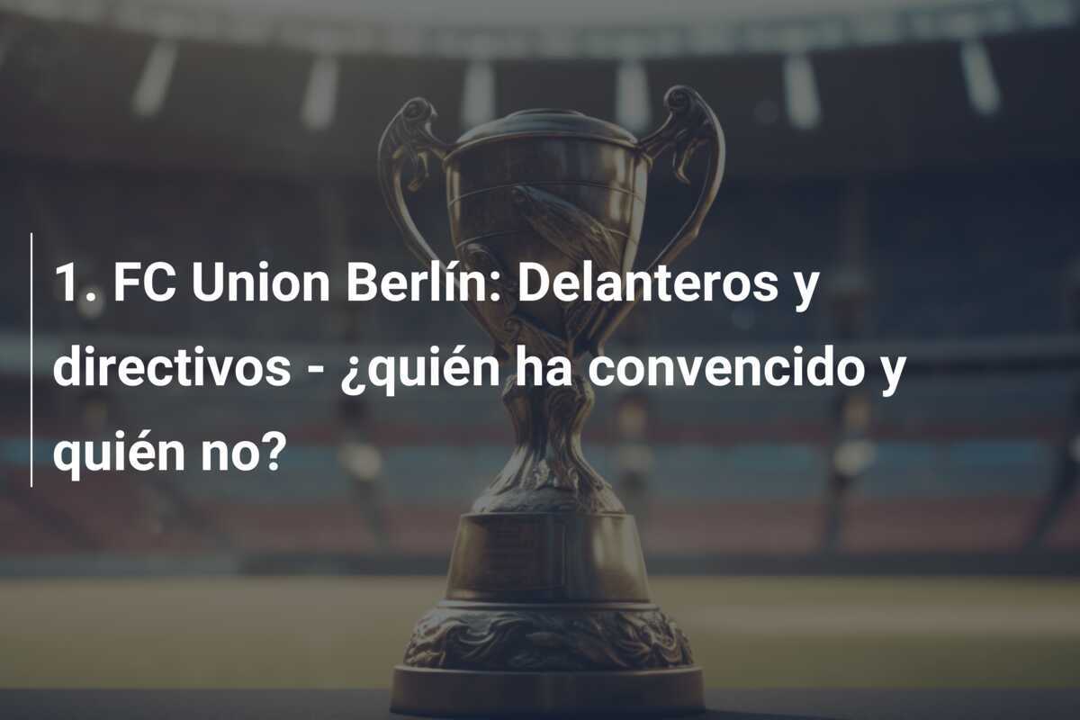 1. FC Union Berlín: Delanteros y directivos - ¿quién ha convencido y quién no?