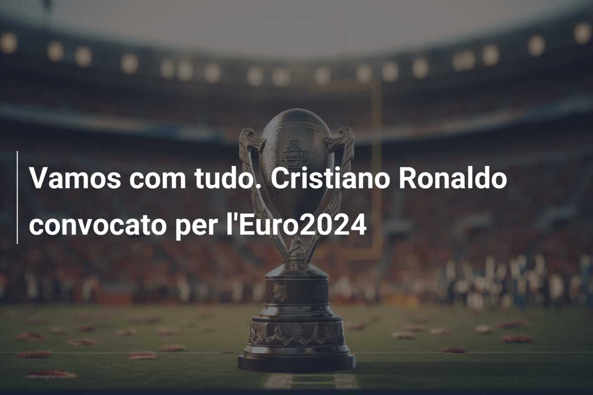 Vamos com tudo. Cristiano Ronaldo convocato per l’Euro2024