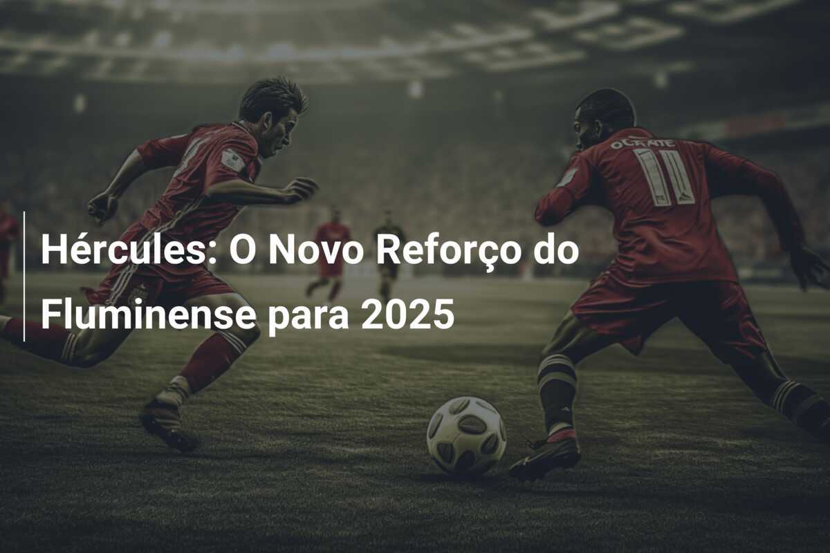 Hércules: O Novo Reforço do Fluminense para 2025
