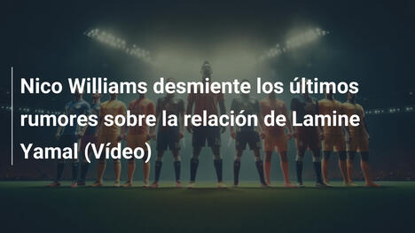 Nico Williams desmiente los últimos rumores sobre la relación de Lamine Yamal (Vídeo)