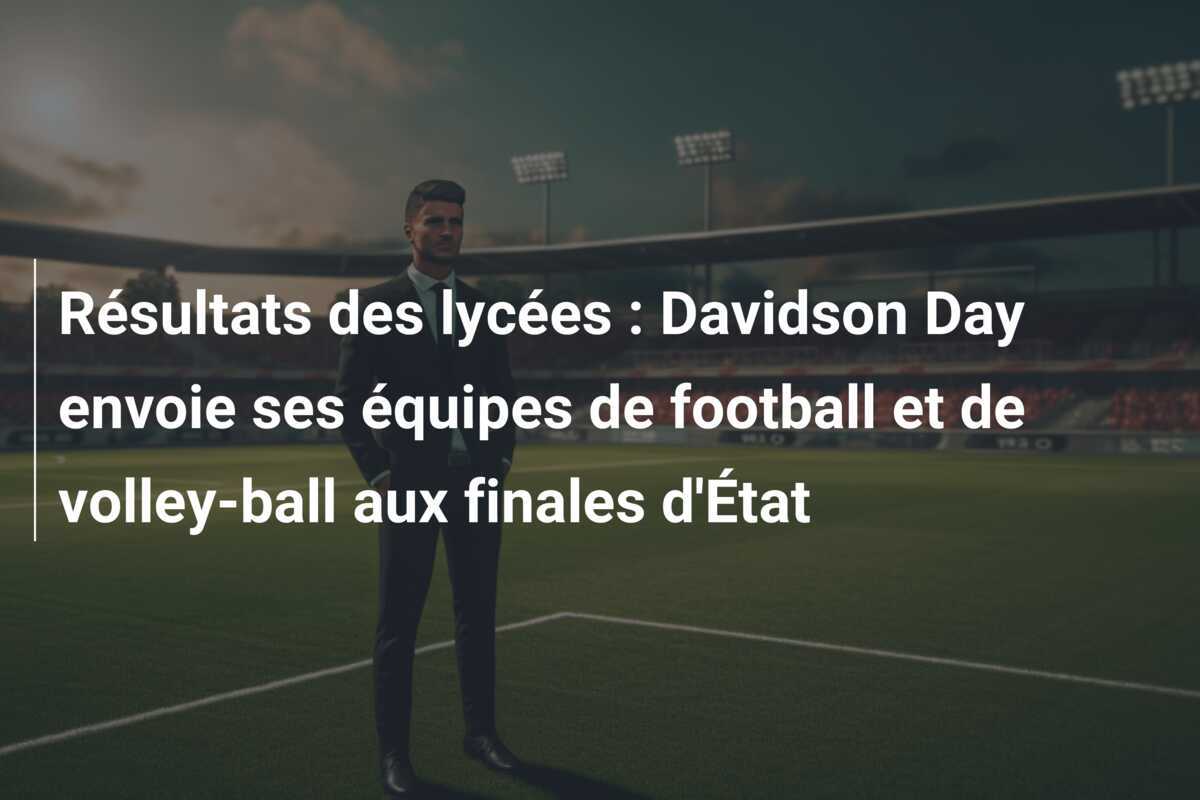 Résultats des lycées : Davidson Day envoie ses équipes de football et de volley-ball aux finales d'État