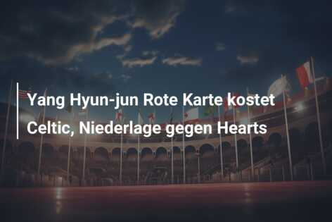 Yang Hyun-jun Rote Karte kostet Celtic, Niederlage gegen Hearts