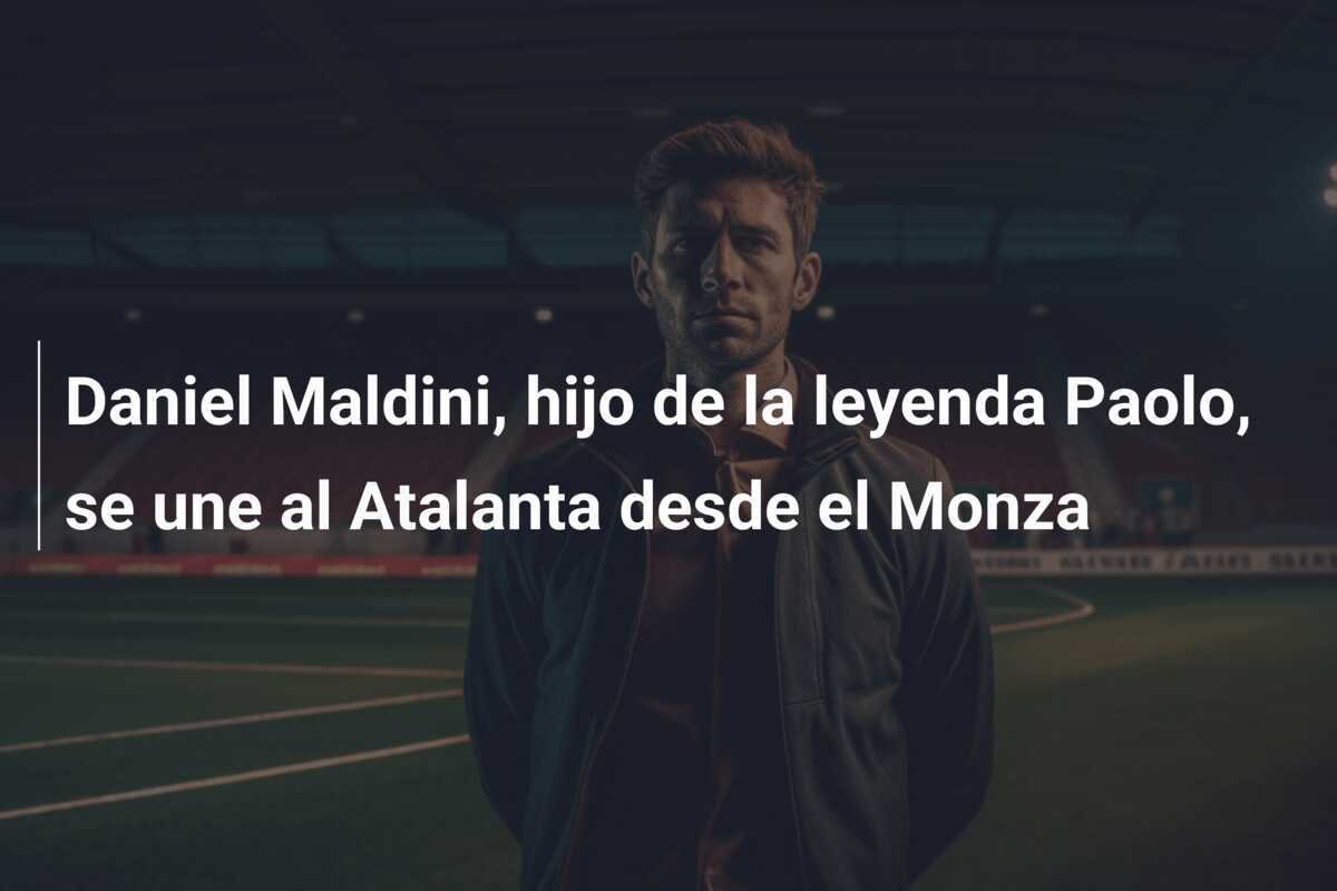 Daniel Maldini, hijo de la leyenda Paolo, se une al Atalanta desde el Monza