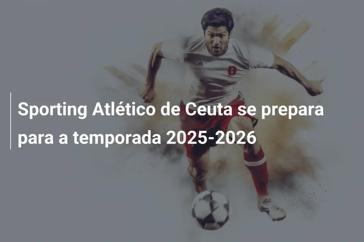 Sporting Atlético de Ceuta se prepara para a temporada 2025-2026