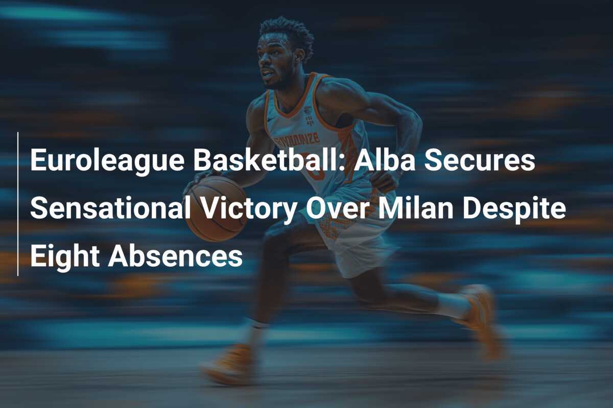 EuroLeague Basketball: Alba scores shock win over Milan despite 8 players missing - footboom1.com - News Directory 3