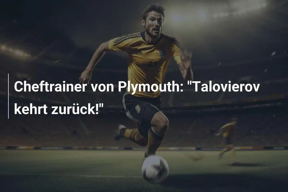 Cheftrainer von Plymouth: "Talovierov kehrt zurück!"