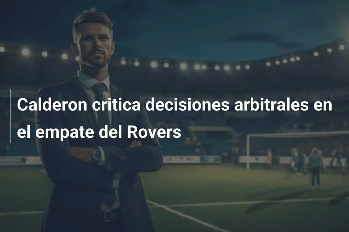 Calderon critica decisiones arbitrales en el empate del Rovers
