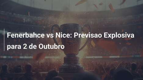 Fenerbahce vs Nice: Previsao Explosiva para 2 de Outubro