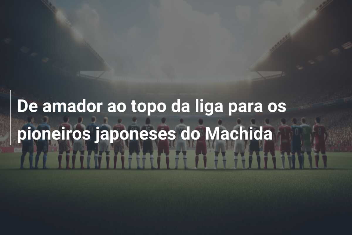 De amador ao topo da liga para os pioneiros japoneses do Machida