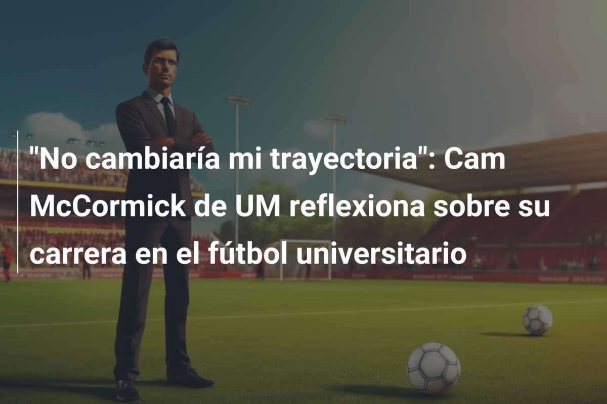 "No cambiaría mi trayectoria": Cam McCormick de UM reflexiona sobre su carrera en el fútbol universitario