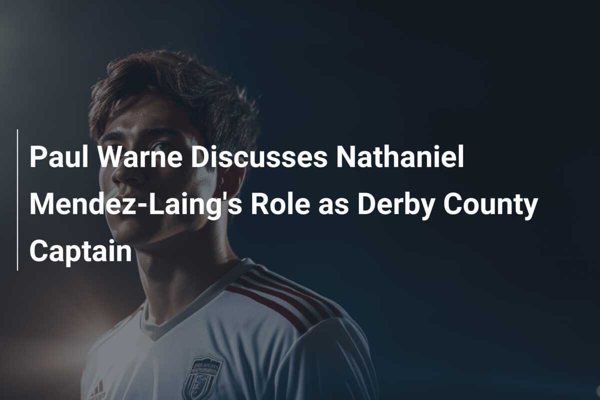 Paul Warne Discusses Nathaniel Mendez-Laing's Role as Derby County Captain