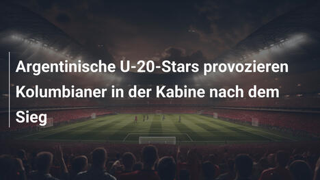Argentinische U-20-Stars provozieren Kolumbianer in der Kabine nach dem Sieg