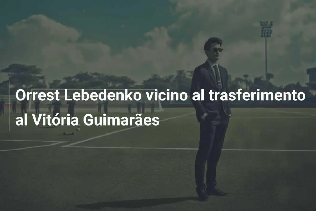 Orrest Lebedenko vicino al trasferimento al Vitória Guimarães