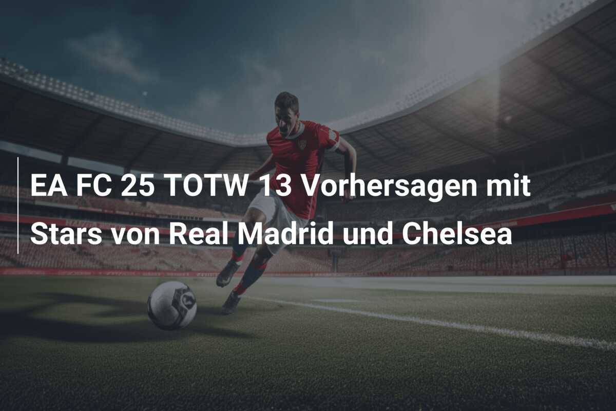 EA FC 25 TOTW 13 Vorhersagen mit Stars von Real Madrid und Chelsea