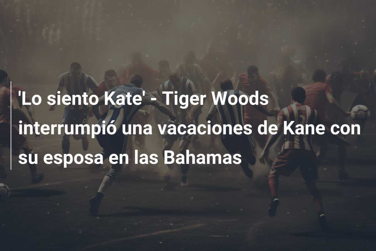'Lo siento Kate' - Tiger Woods interrumpió una vacaciones de Kane con su esposa en las Bahamas