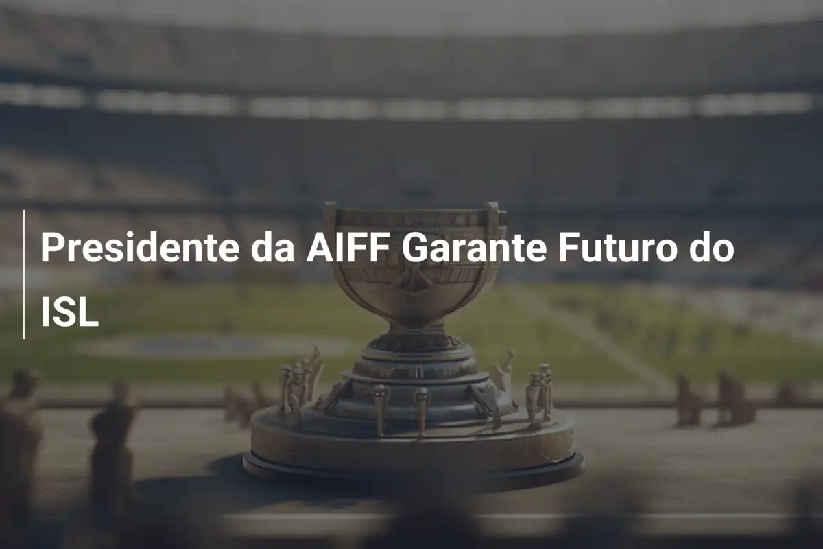 Presidente da AIFF Garante Futuro do ISL
