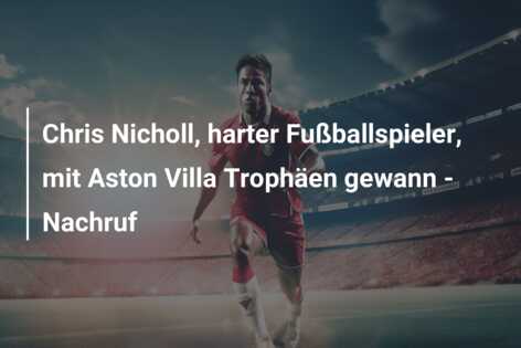 Chris Nicholl, harter Fußballspieler, mit Aston Villa Trophäen gewann – Nachruf