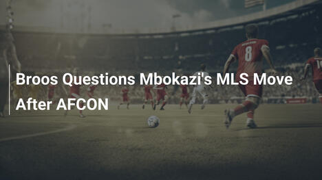 Broos Dubita sul Trasferimento di Mbokazi in MLS Dopo l'AFCON