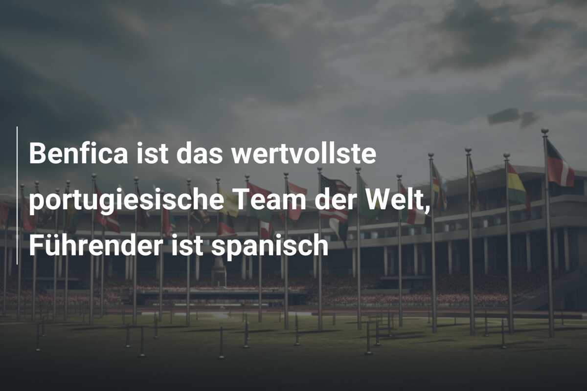 Benfica ist das wertvollste portugiesische Team der Welt, Führender ist spanisch