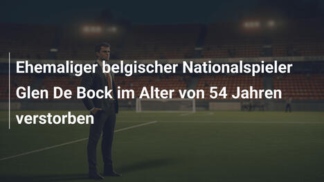 Ehemaliger belgischer Nationalspieler Glen De Bock im Alter von 54 Jahren verstorben