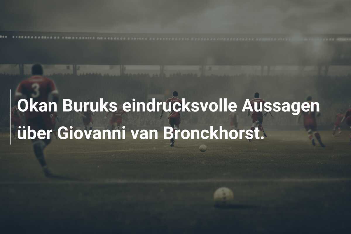 Okan Buruks eindrucksvolle Aussagen über Giovanni van Bronckhorst.