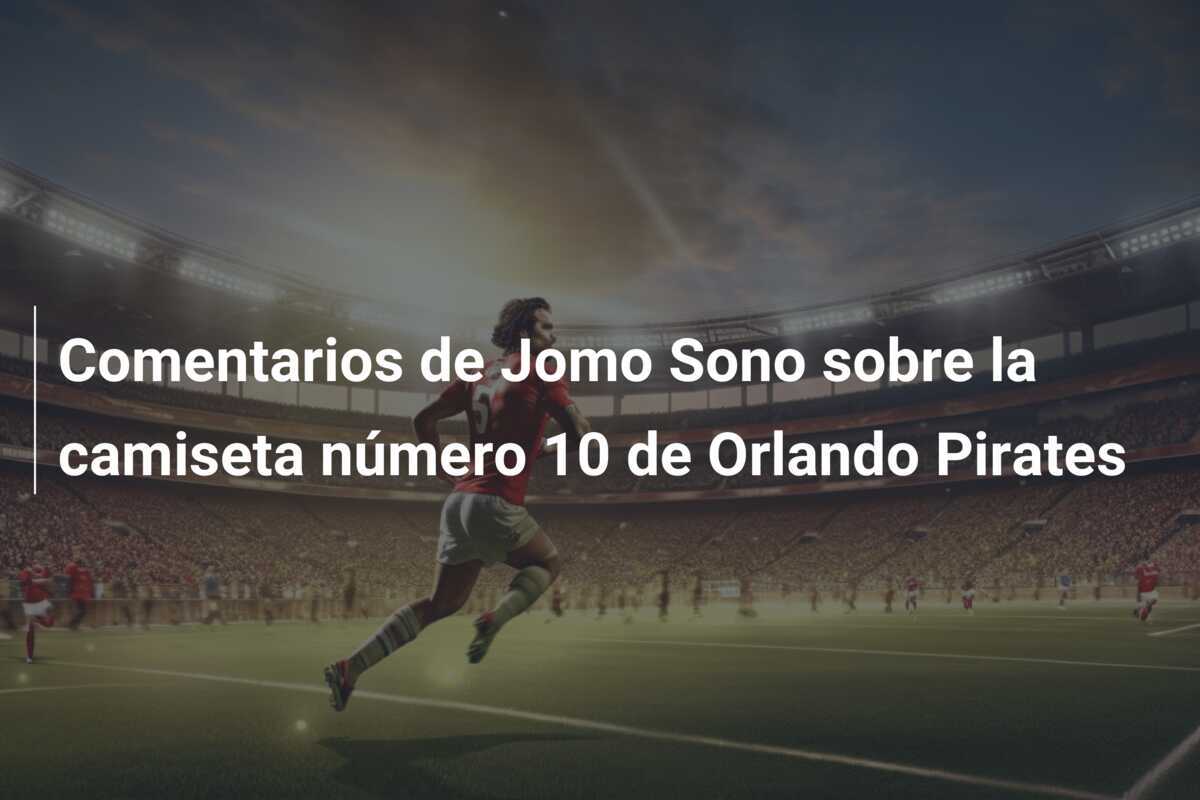 Comentarios de Jomo Sono sobre la camiseta número 10 de Orlando Pirates