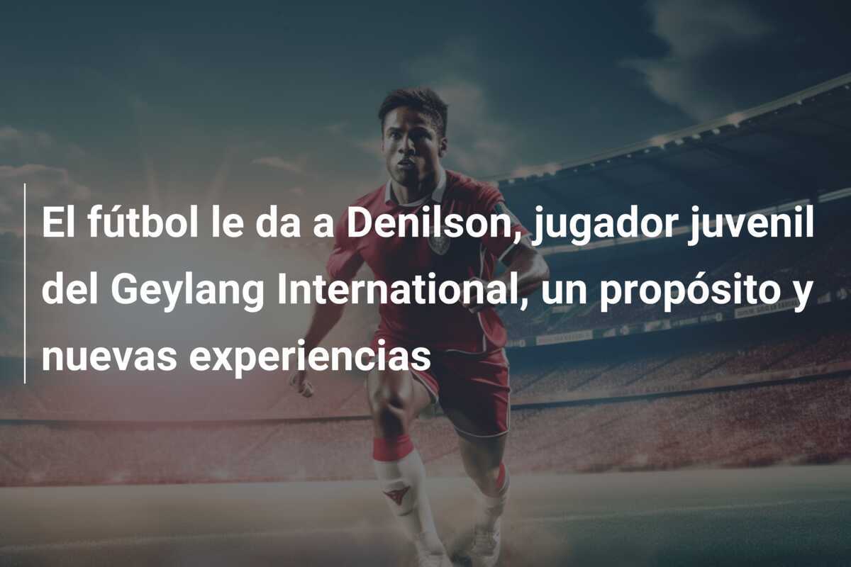 El fútbol le da a Denilson, jugador juvenil del Geylang International, un propósito y nuevas experiencias