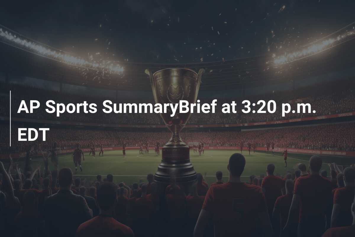 AP Sports SummaryBrief at 3:20 p.m. EDT
