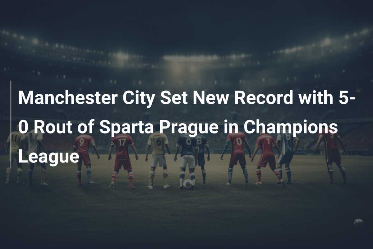 Manchester City Stellt Neuen Rekord Mit 5:0-Sieg Gegen Sparta Prag In ...