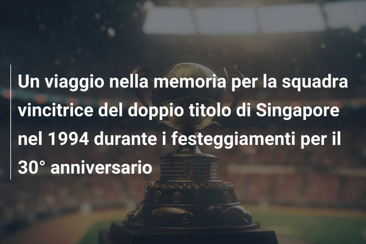 Un viaggio nella memoria per la squadra vincitrice del doppio titolo di Singapore nel 1994 durante i festeggiamenti per il 30° anniversario
