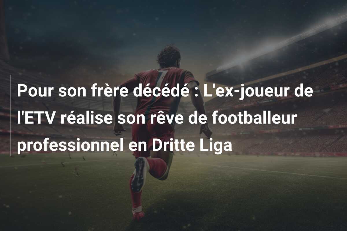 Pour son frère décédé : L'ex-joueur de l'ETV réalise son rêve de footballeur professionnel en Dritte Liga