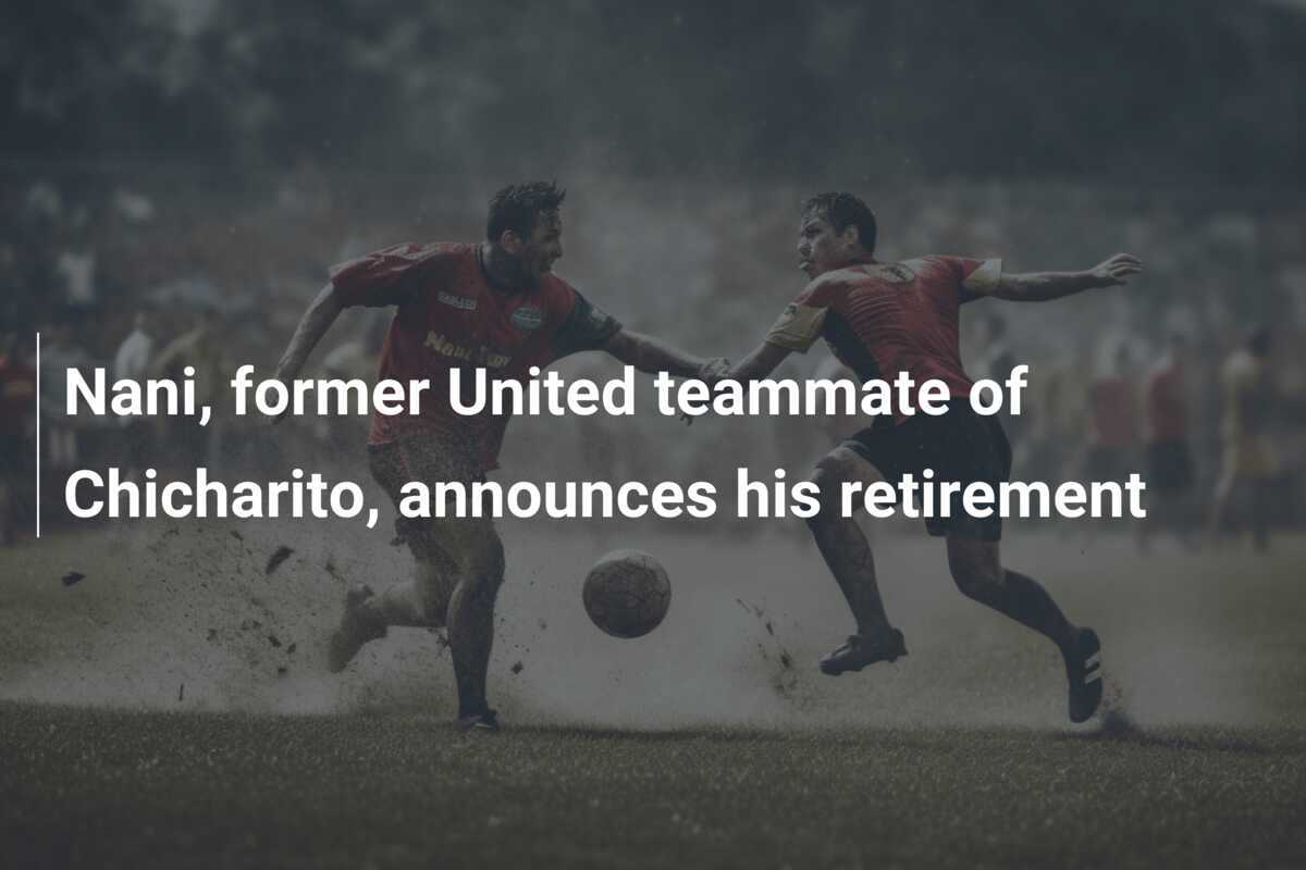 Nani, ex compagno di squadra di Chicharito allo United, annuncia il suo ritiro