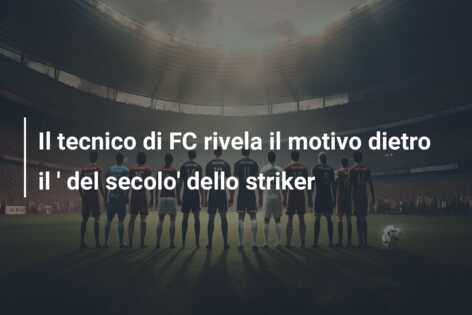 Il tecnico di FC rivela il motivo dietro il ‘ del secolo’ dello striker