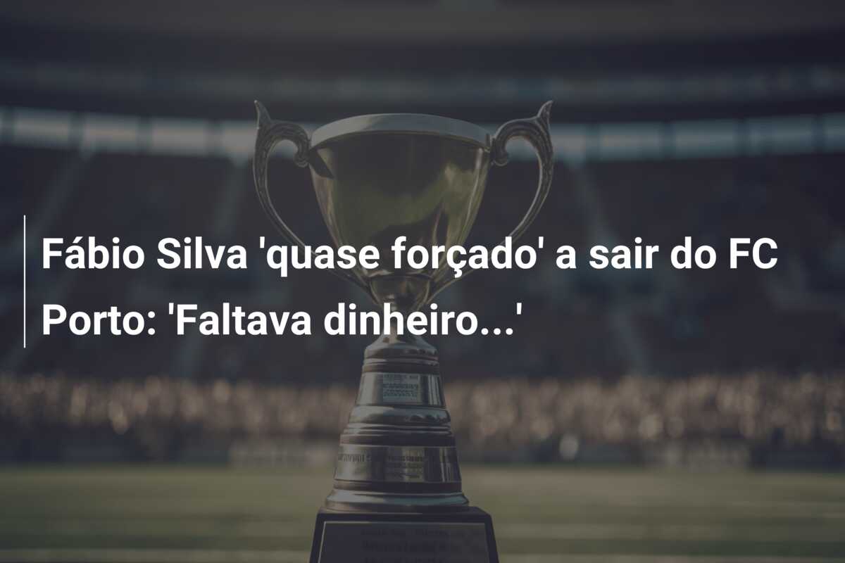 Fábio Silva ‘quase forçado’ a sair do FC Porto: ‘Faltava dinheiro…’