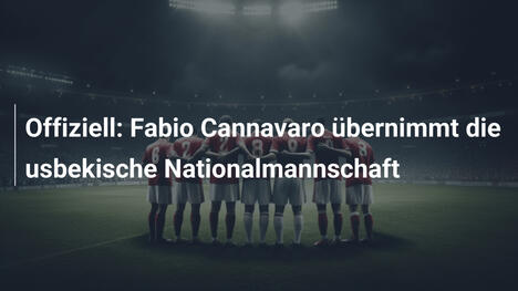 Offiziell: Fabio Cannavaro übernimmt die usbekische Nationalmannschaft