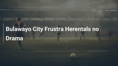 Bulawayo City Frustra Herentals no Drama