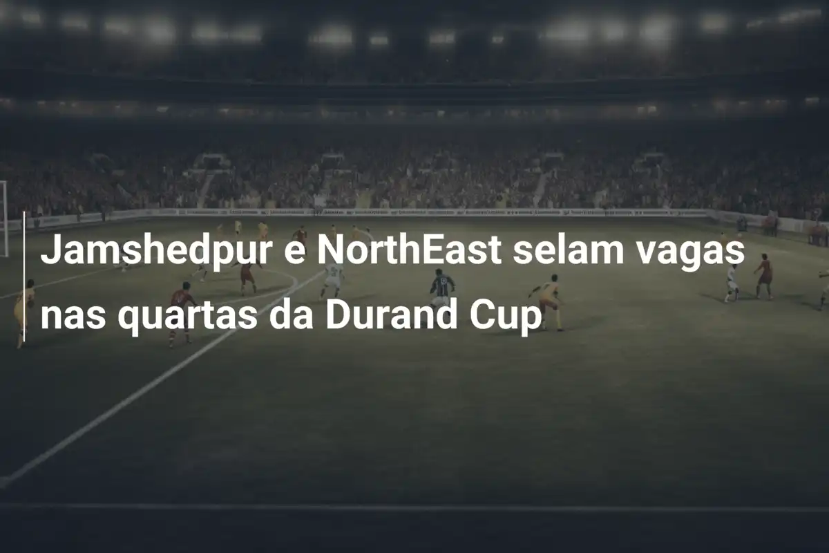 Jamshedpur e NorthEast selam vagas nas quartas da Durand Cup