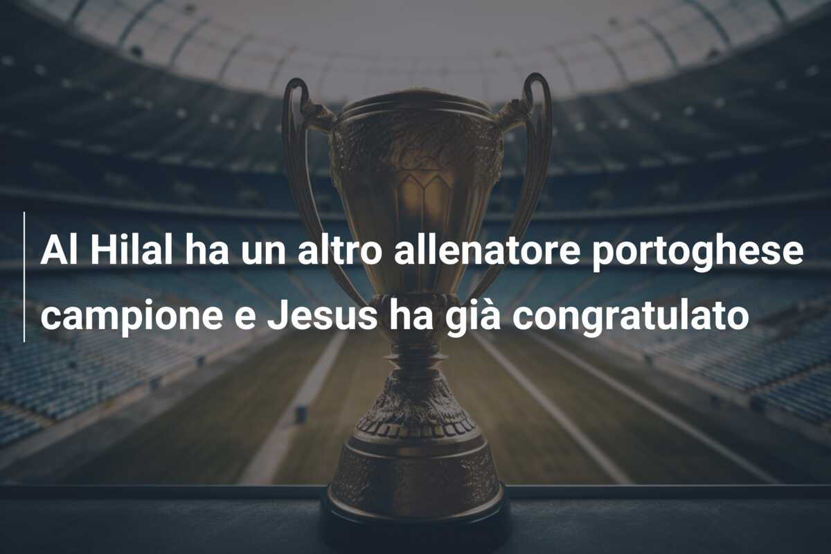 Al Hilal ha un altro allenatore portoghese campione e Jesus ha già congratulato
