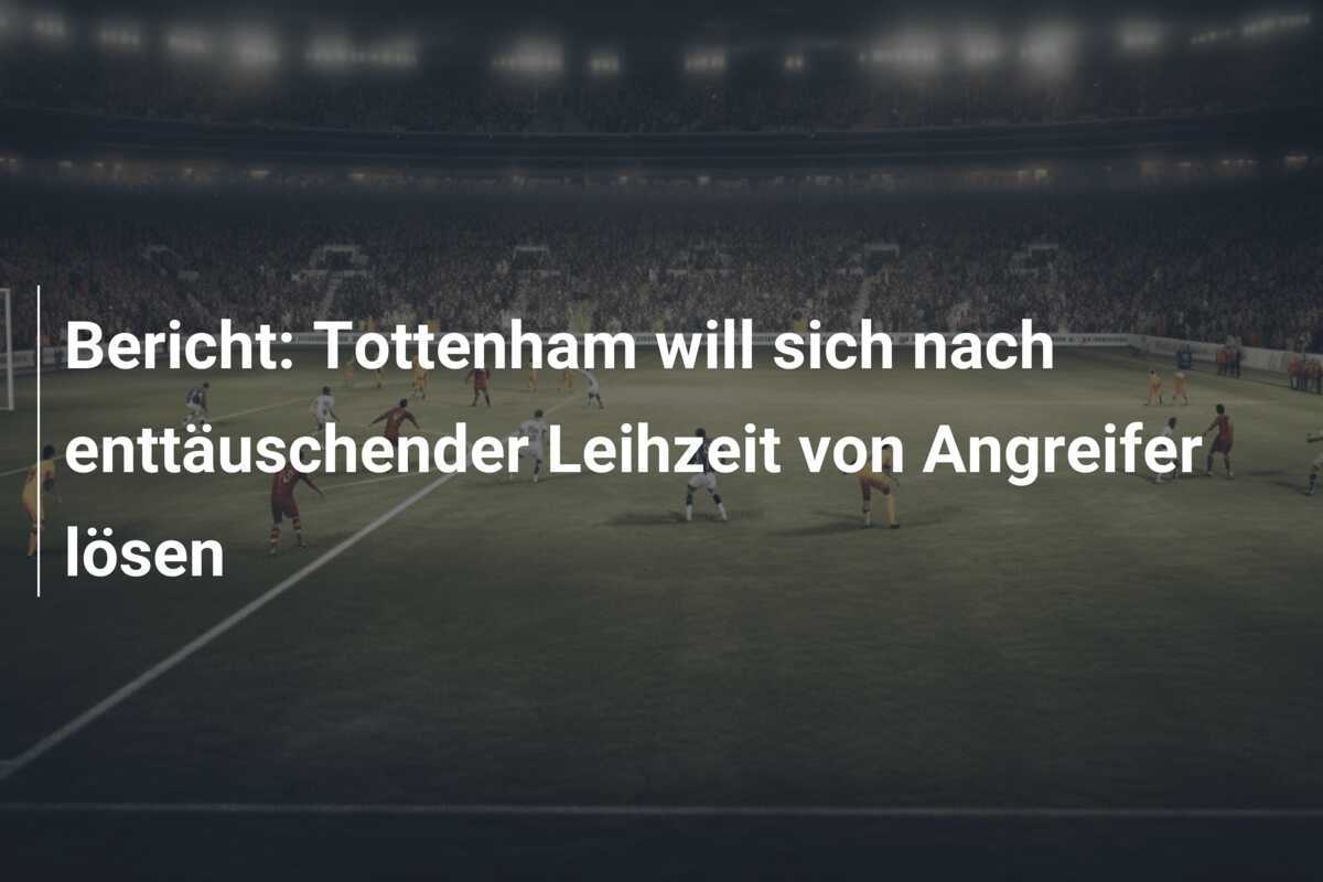 Bericht: Tottenham will sich nach enttäuschender Leihzeit von Angreifer lösen