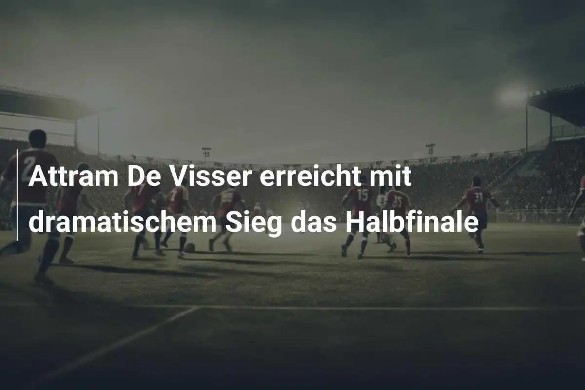 Attram De Visser erreicht mit dramatischem Sieg das Halbfinale